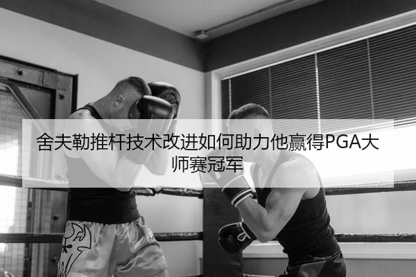 舍夫勒推杆技术改进如何助力他赢得PGA大师赛冠军
